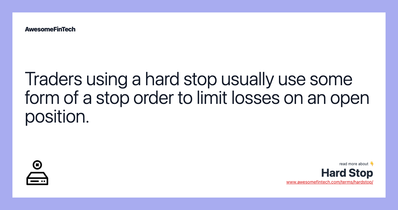 Traders using a hard stop usually use some form of a stop order to limit losses on an open position.