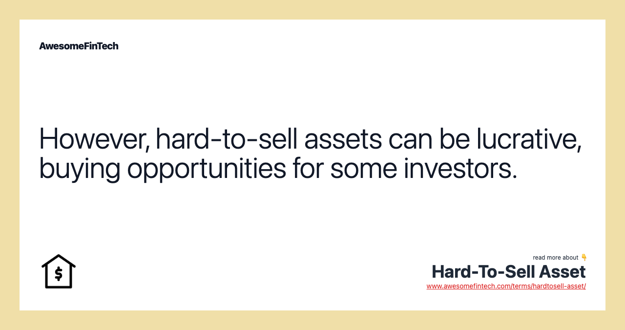 However, hard-to-sell assets can be lucrative, buying opportunities for some investors.