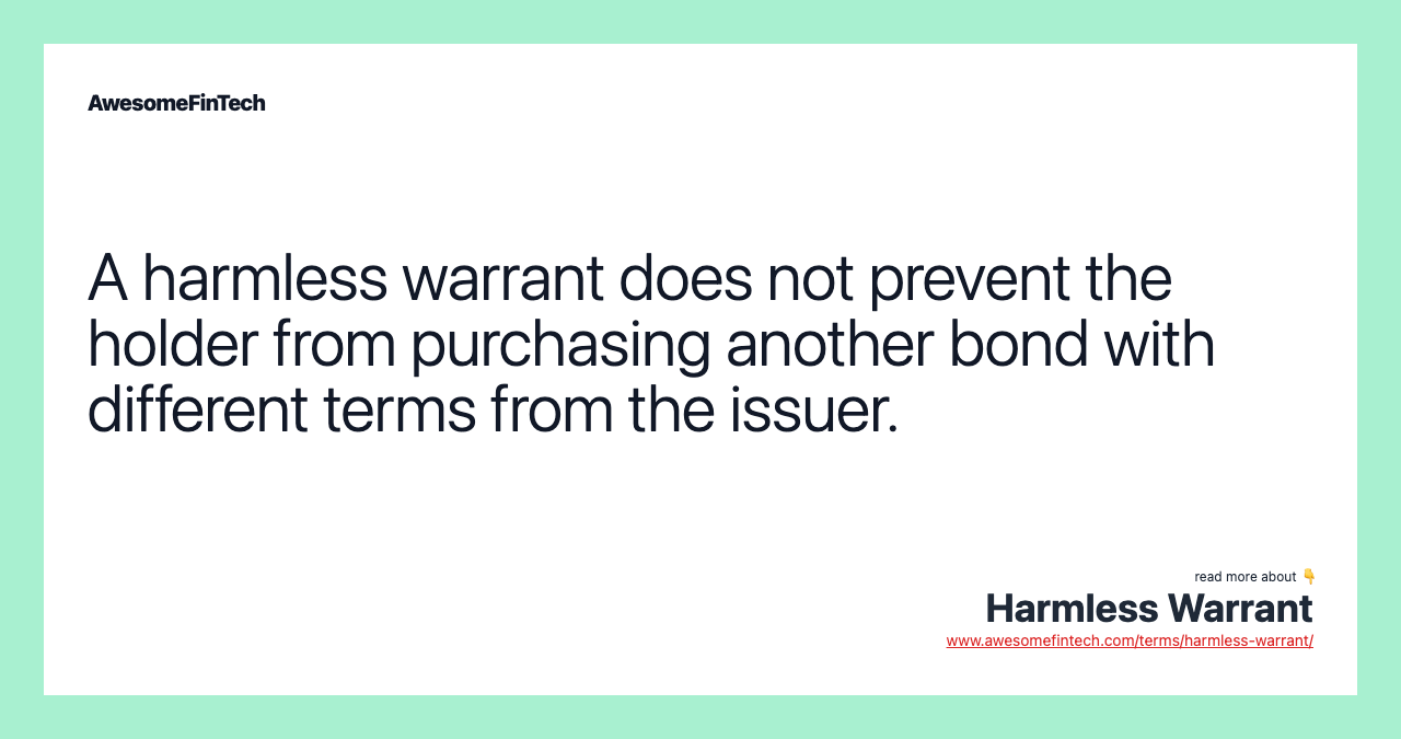 A harmless warrant does not prevent the holder from purchasing another bond with different terms from the issuer.
