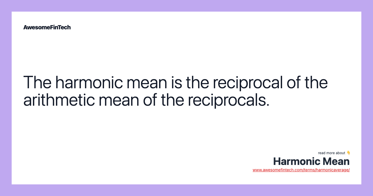 The harmonic mean is the reciprocal of the arithmetic mean of the reciprocals.