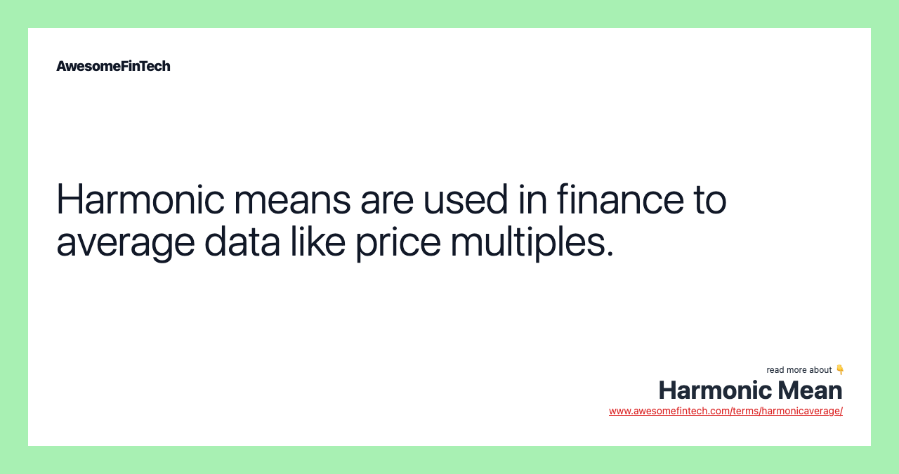 Harmonic means are used in finance to average data like price multiples.