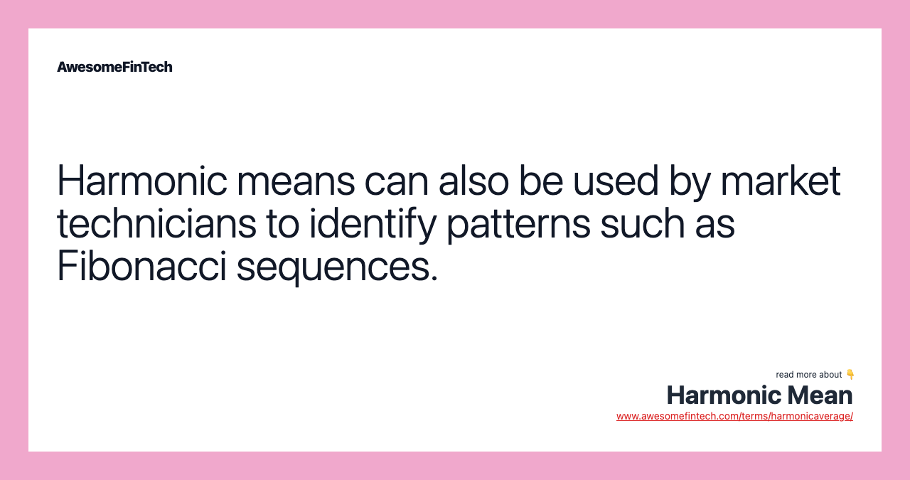 Harmonic means can also be used by market technicians to identify patterns such as Fibonacci sequences.