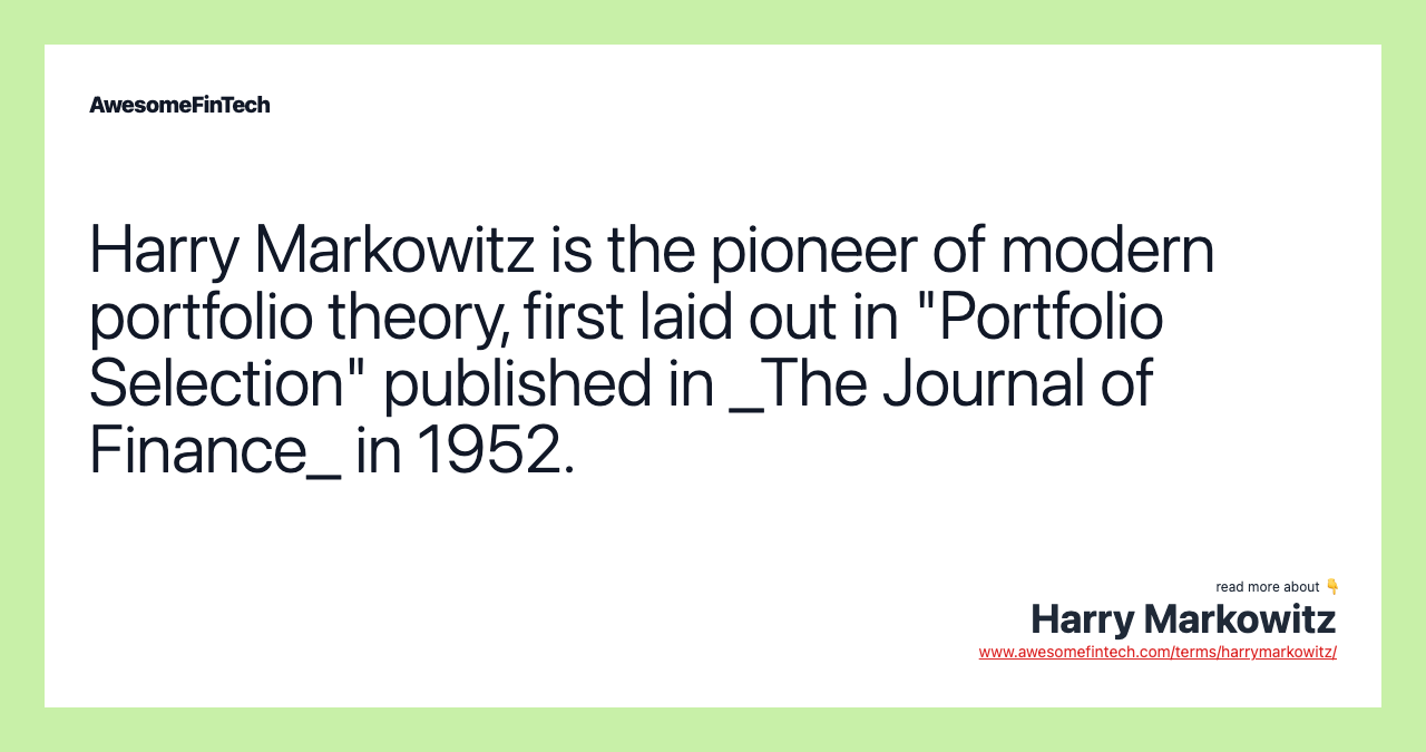 Harry Markowitz is the pioneer of modern portfolio theory, first laid out in "Portfolio Selection" published in _The Journal of Finance_ in 1952.