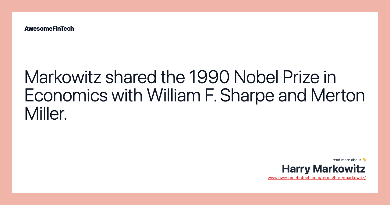 Markowitz shared the 1990 Nobel Prize in Economics with William F. Sharpe and Merton Miller.