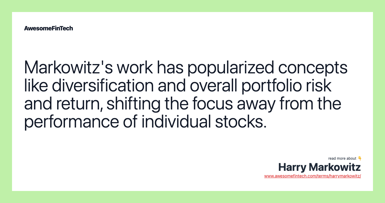 Markowitz's work has popularized concepts like diversification and overall portfolio risk and return, shifting the focus away from the performance of individual stocks.