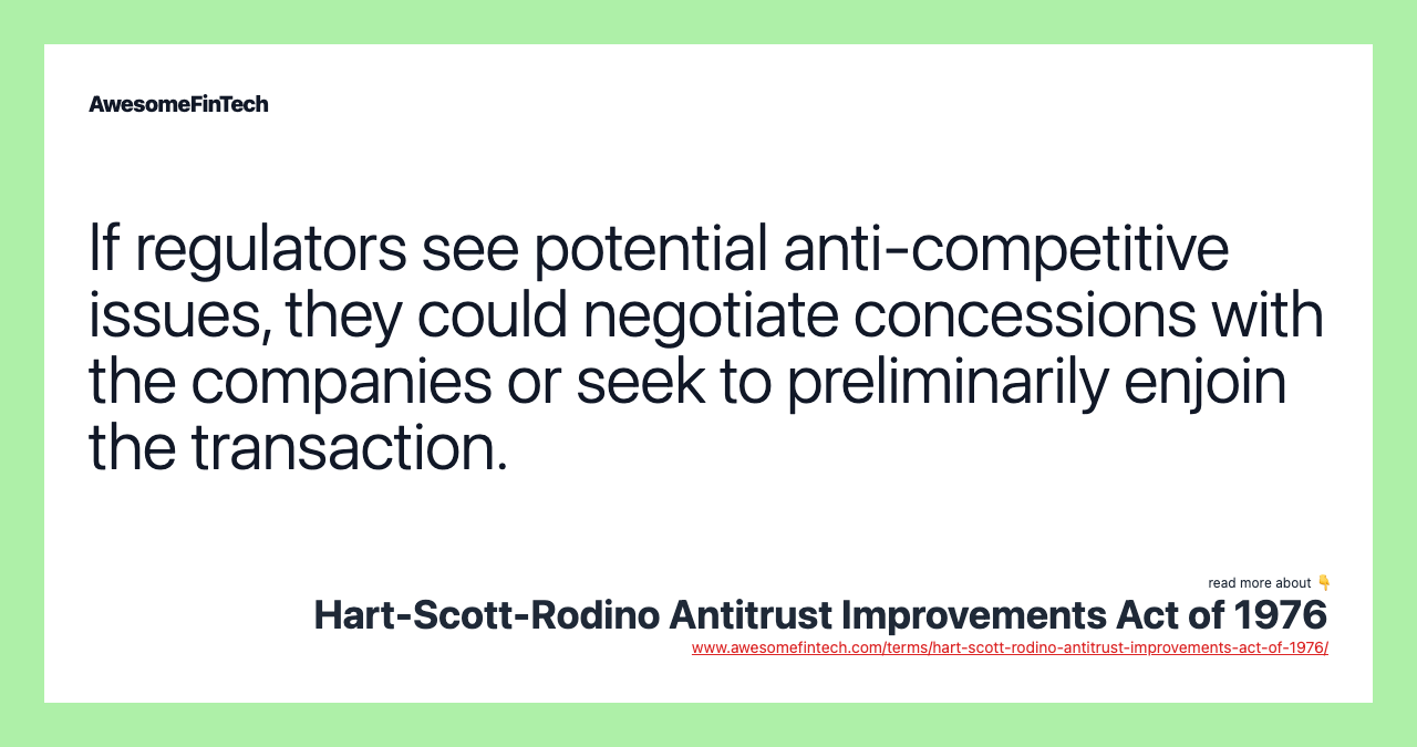 If regulators see potential anti-competitive issues, they could negotiate concessions with the companies or seek to preliminarily enjoin the transaction.