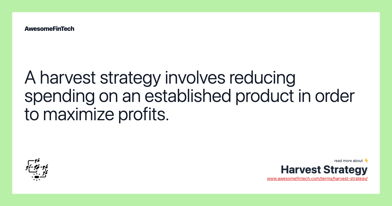 A harvest strategy involves reducing spending on an established product in order to maximize profits.