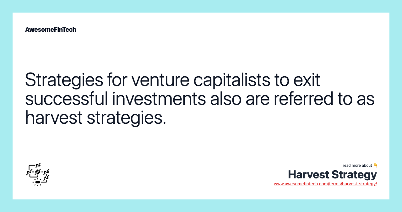 Strategies for venture capitalists to exit successful investments also are referred to as harvest strategies.