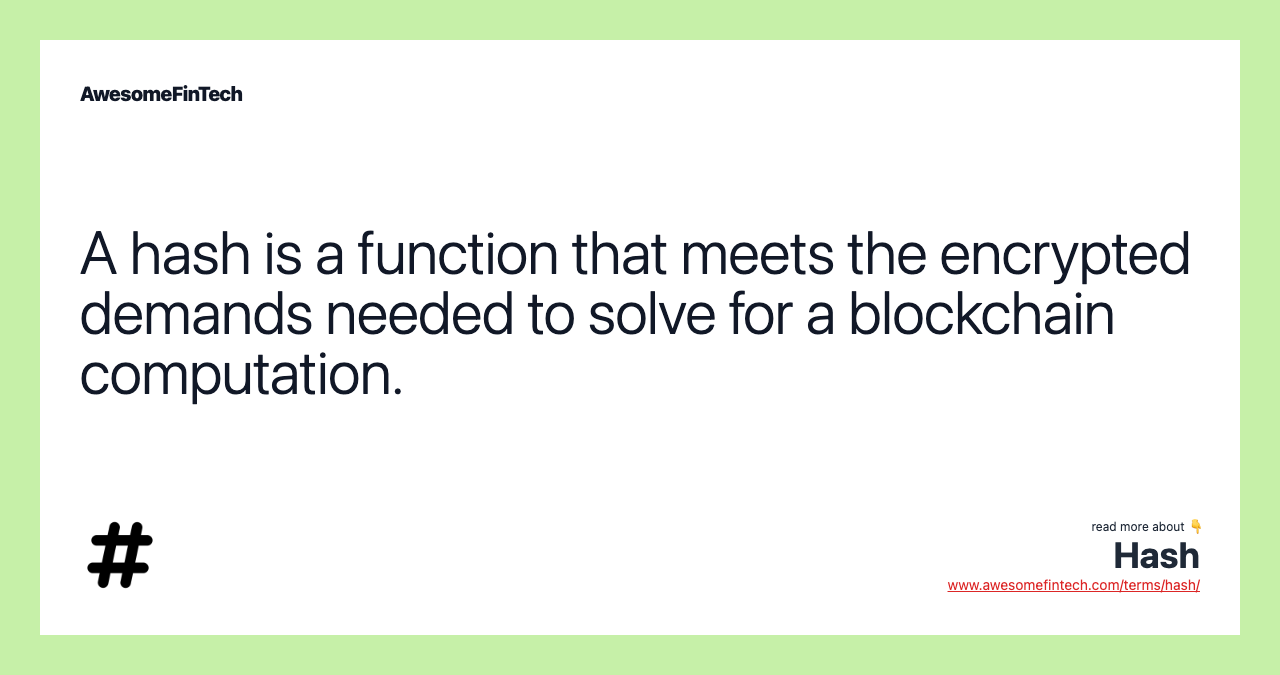 A hash is a function that meets the encrypted demands needed to solve for a blockchain computation.