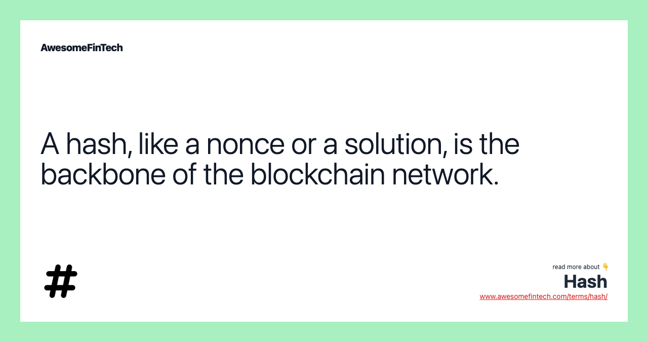 A hash, like a nonce or a solution, is the backbone of the blockchain network.