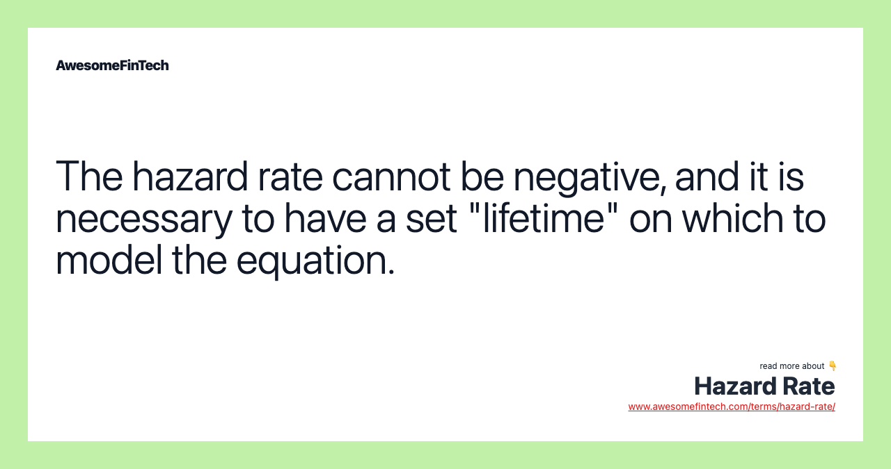 The hazard rate cannot be negative, and it is necessary to have a set "lifetime" on which to model the equation.