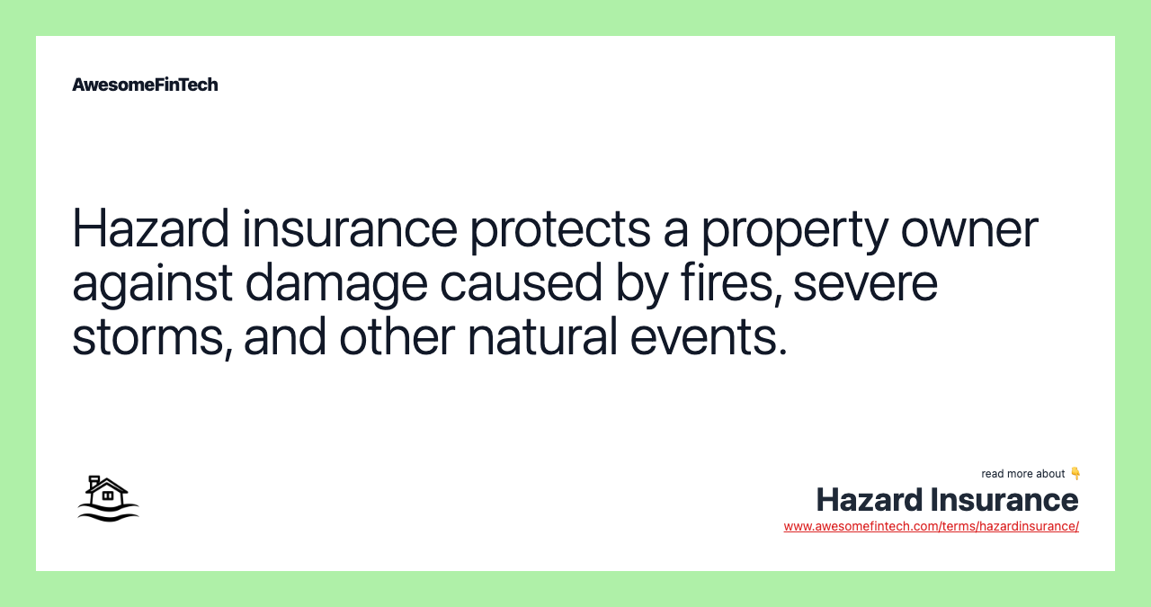 Hazard insurance protects a property owner against damage caused by fires, severe storms, and other natural events.