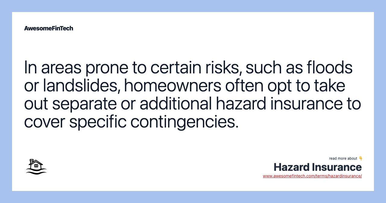 In areas prone to certain risks, such as floods or landslides, homeowners often opt to take out separate or additional hazard insurance to cover specific contingencies.