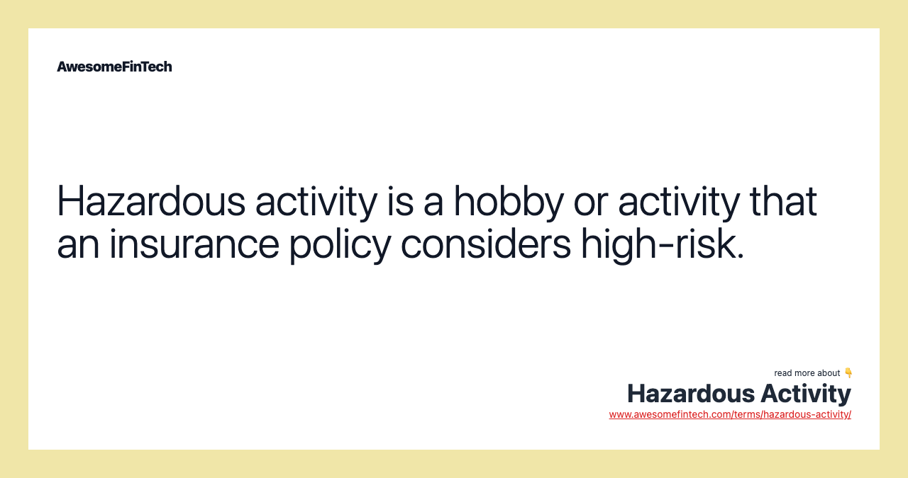 Hazardous activity is a hobby or activity that an insurance policy considers high-risk.