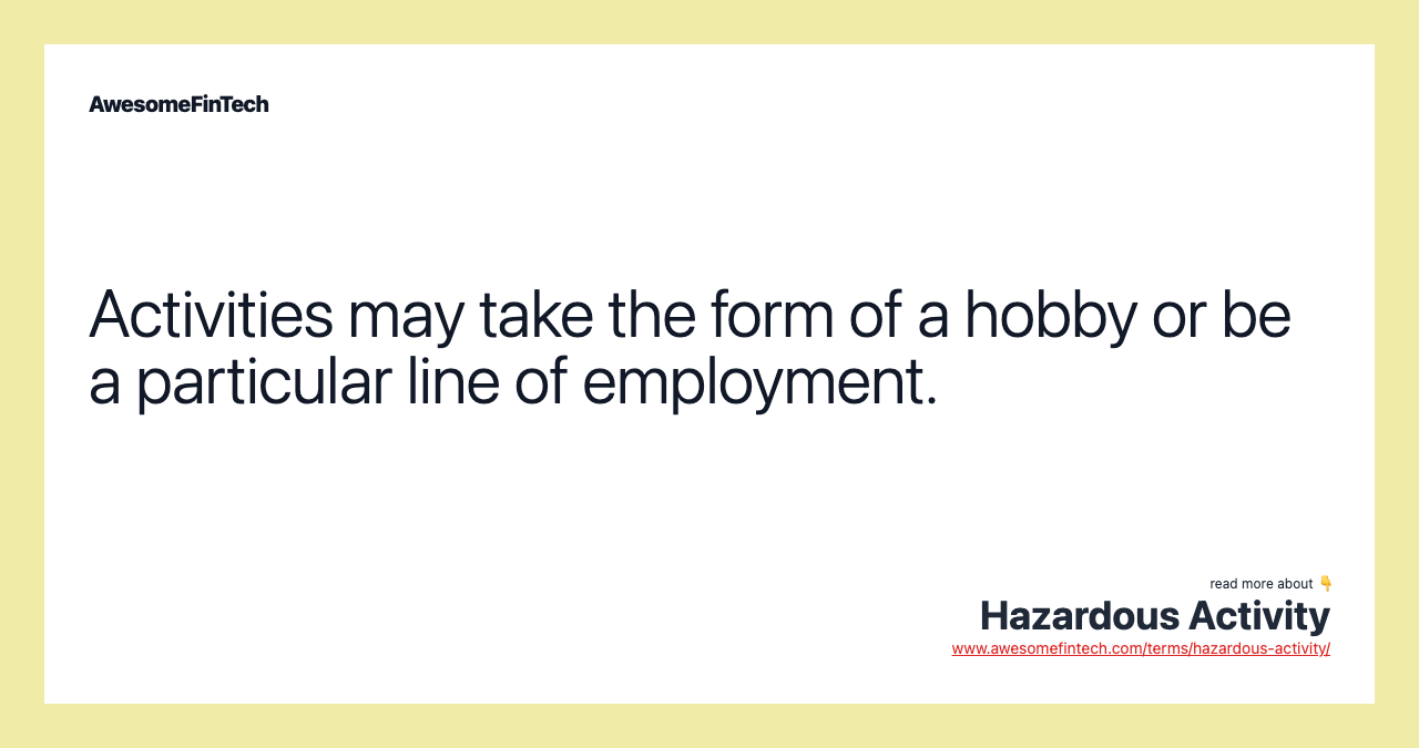 Activities may take the form of a hobby or be a particular line of employment.