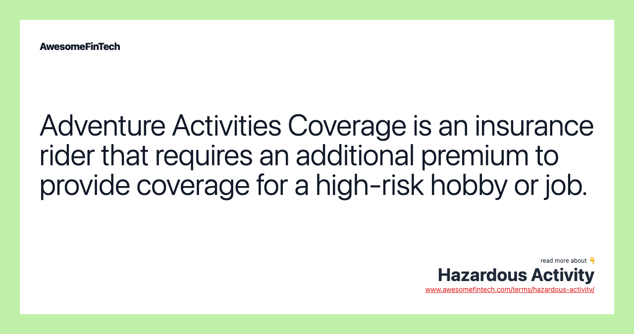 Adventure Activities Coverage is an insurance rider that requires an additional premium to provide coverage for a high-risk hobby or job.