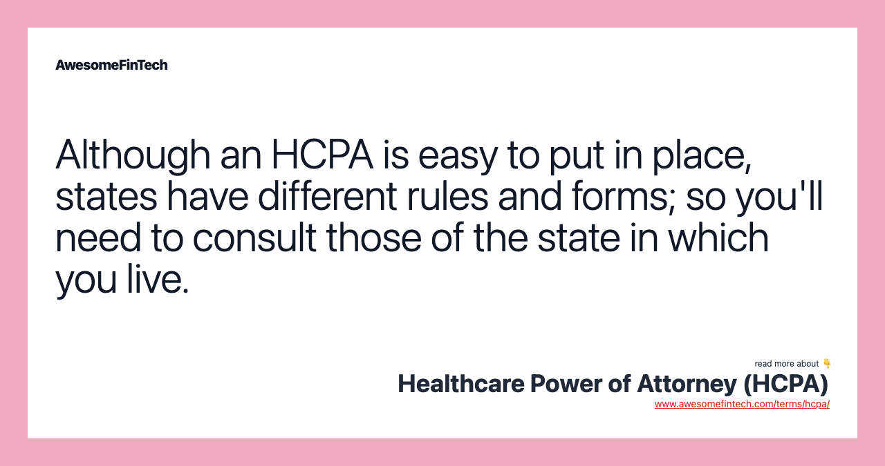Although an HCPA is easy to put in place, states have different rules and forms; so you'll need to consult those of the state in which you live.