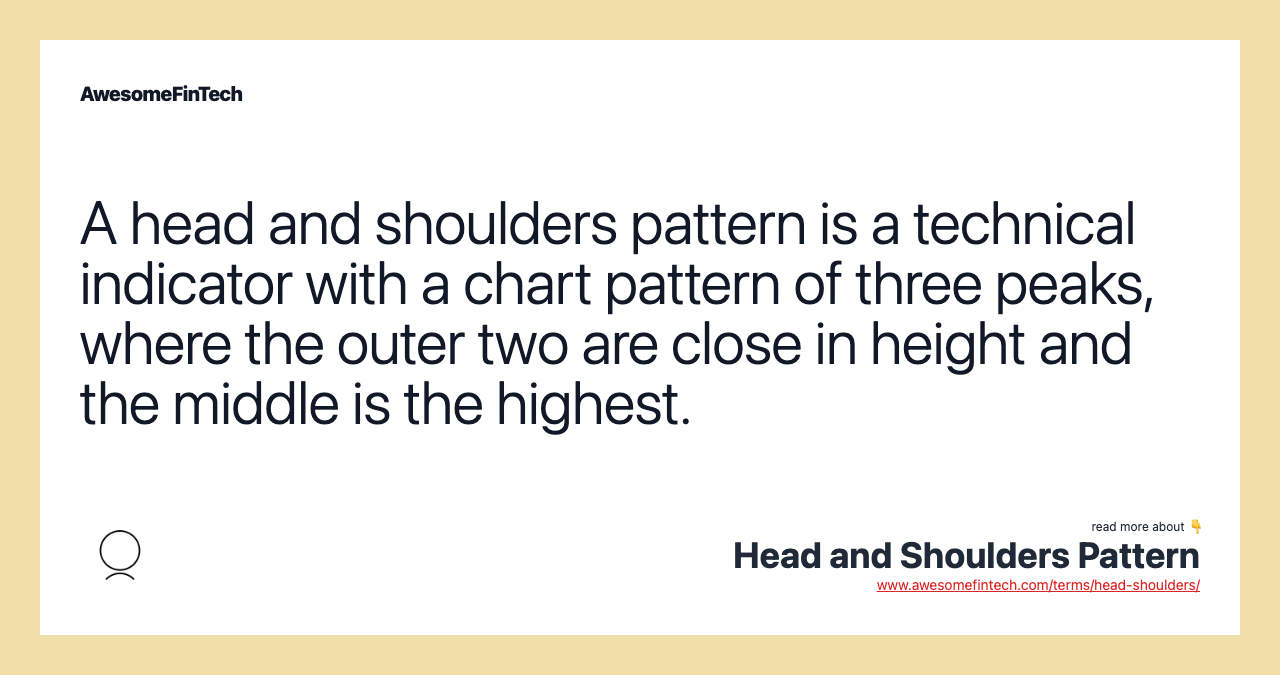 A head and shoulders pattern is a technical indicator with a chart pattern of three peaks, where the outer two are close in height and the middle is the highest.