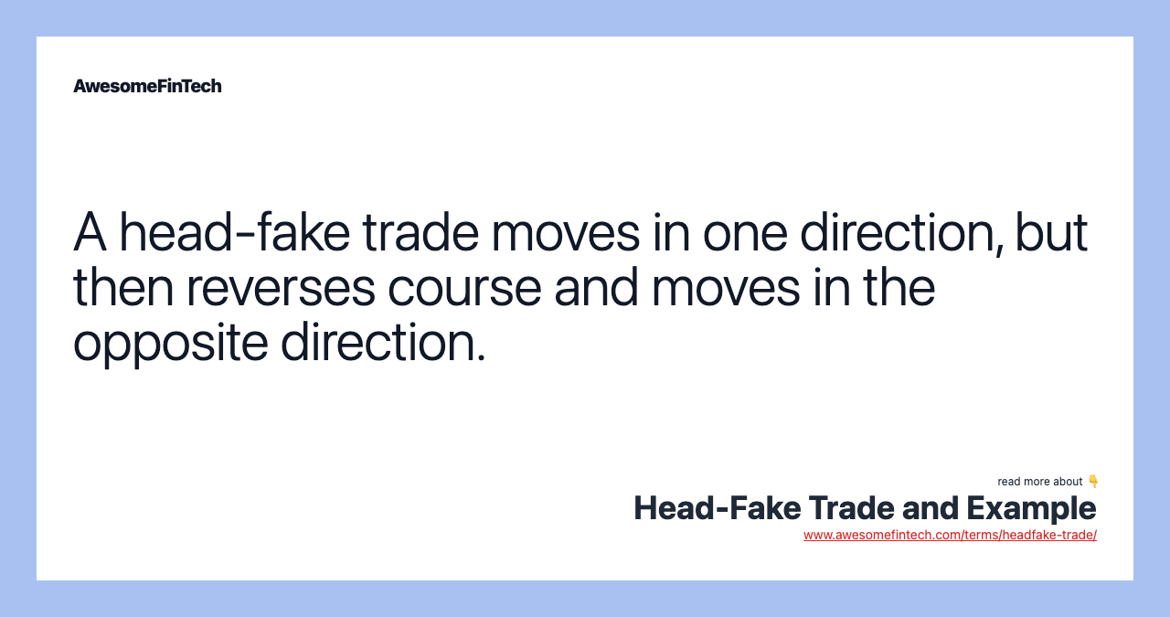 A head-fake trade moves in one direction, but then reverses course and moves in the opposite direction.