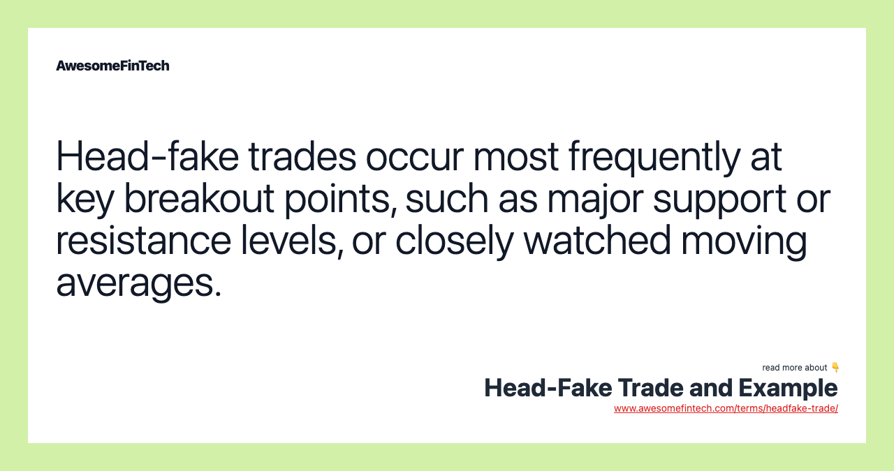 Head-fake trades occur most frequently at key breakout points, such as major support or resistance levels, or closely watched moving averages.