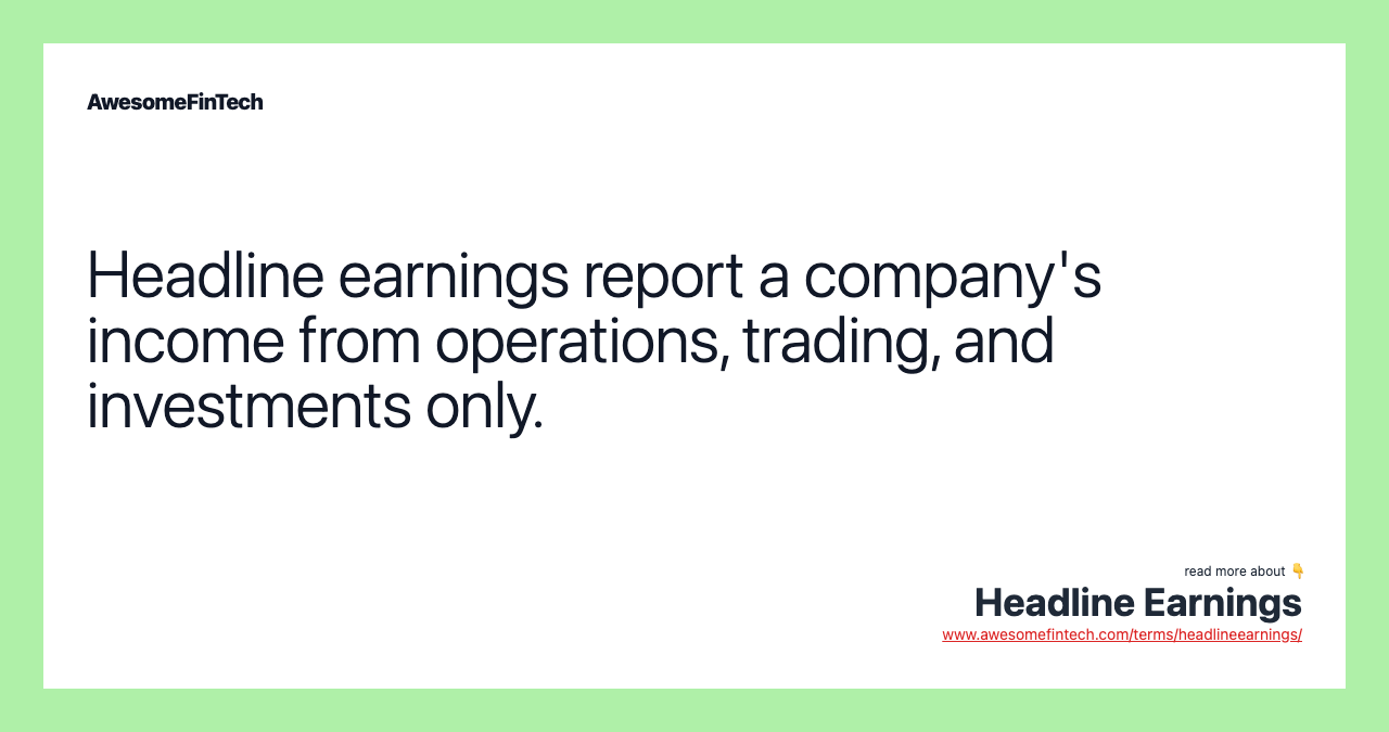 Headline earnings report a company's income from operations, trading, and investments only.