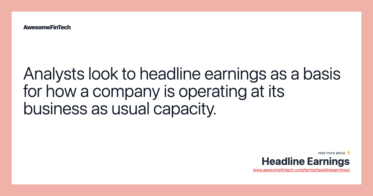 Analysts look to headline earnings as a basis for how a company is operating at its business as usual capacity.
