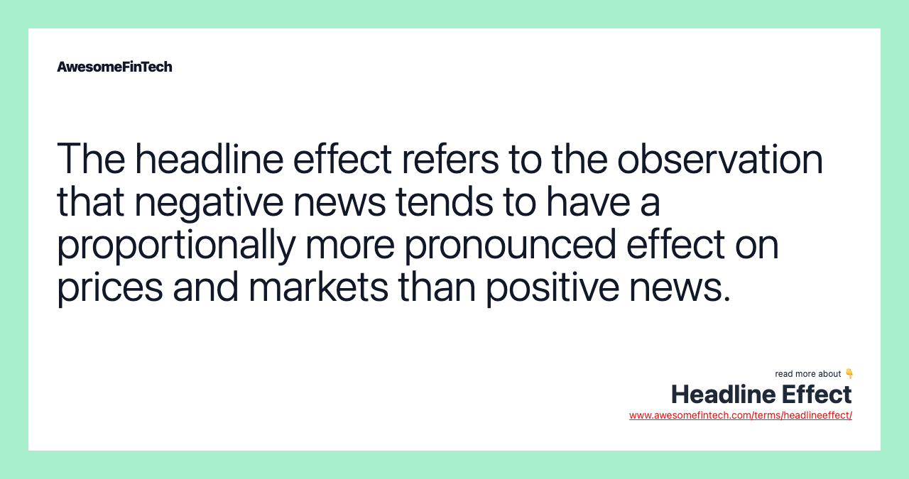 The headline effect refers to the observation that negative news tends to have a proportionally more pronounced effect on prices and markets than positive news.