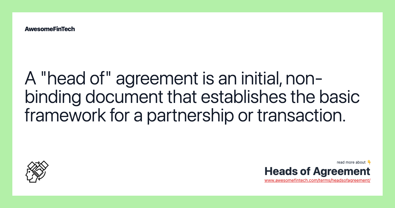 A "head of" agreement is an initial, non-binding document that establishes the basic framework for a partnership or transaction.
