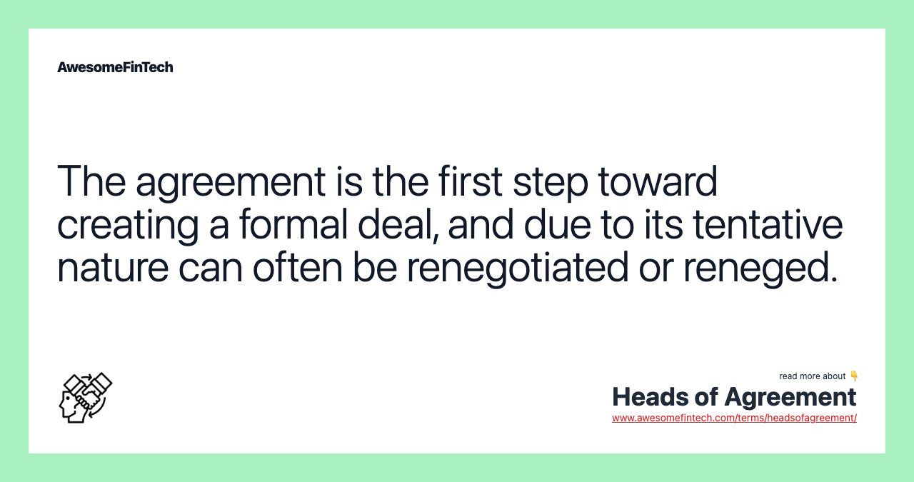 The agreement is the first step toward creating a formal deal, and due to its tentative nature can often be renegotiated or reneged.