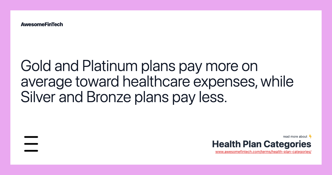 Gold and Platinum plans pay more on average toward healthcare expenses, while Silver and Bronze plans pay less.