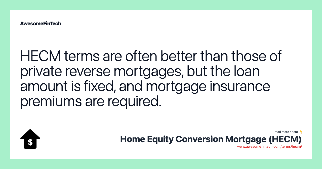 HECM terms are often better than those of private reverse mortgages, but the loan amount is fixed, and mortgage insurance premiums are required.