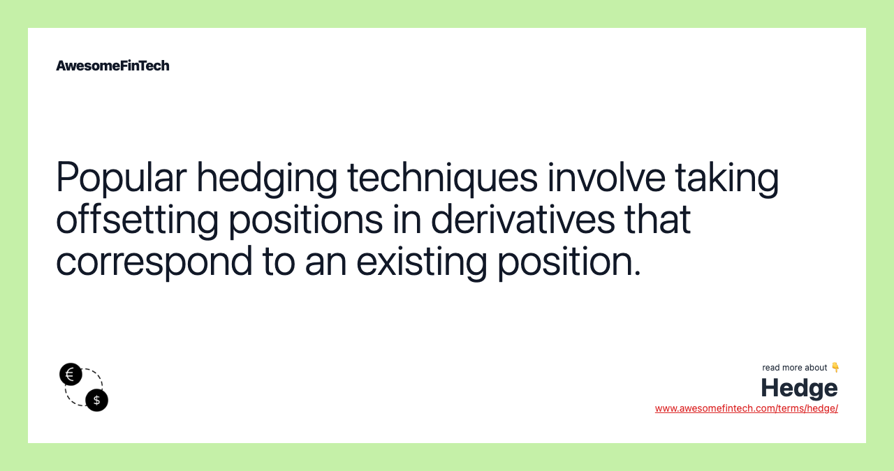 Popular hedging techniques involve taking offsetting positions in derivatives that correspond to an existing position.