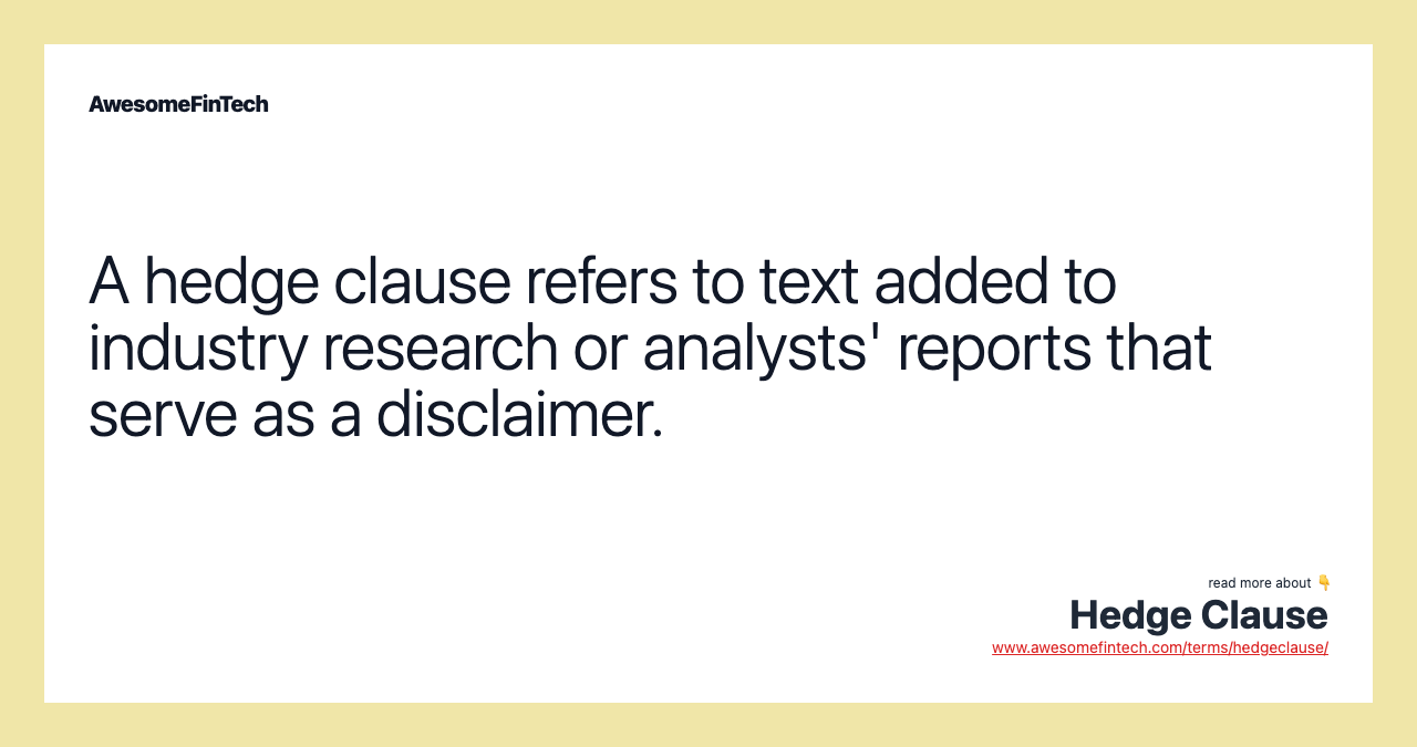 A hedge clause refers to text added to industry research or analysts' reports that serve as a disclaimer.