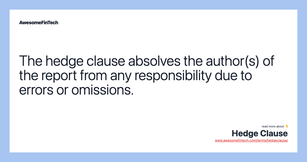 The hedge clause absolves the author(s) of the report from any responsibility due to errors or omissions.