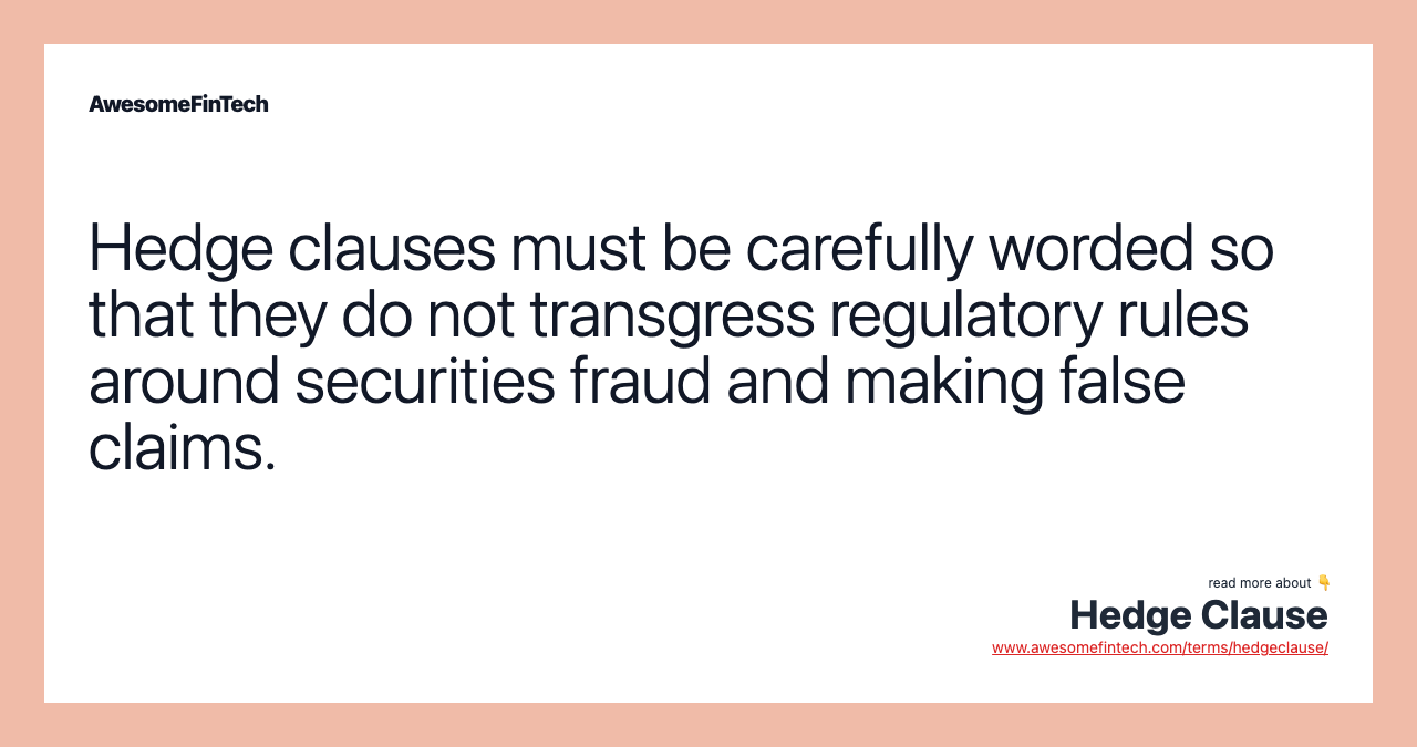 Hedge clauses must be carefully worded so that they do not transgress regulatory rules around securities fraud and making false claims.