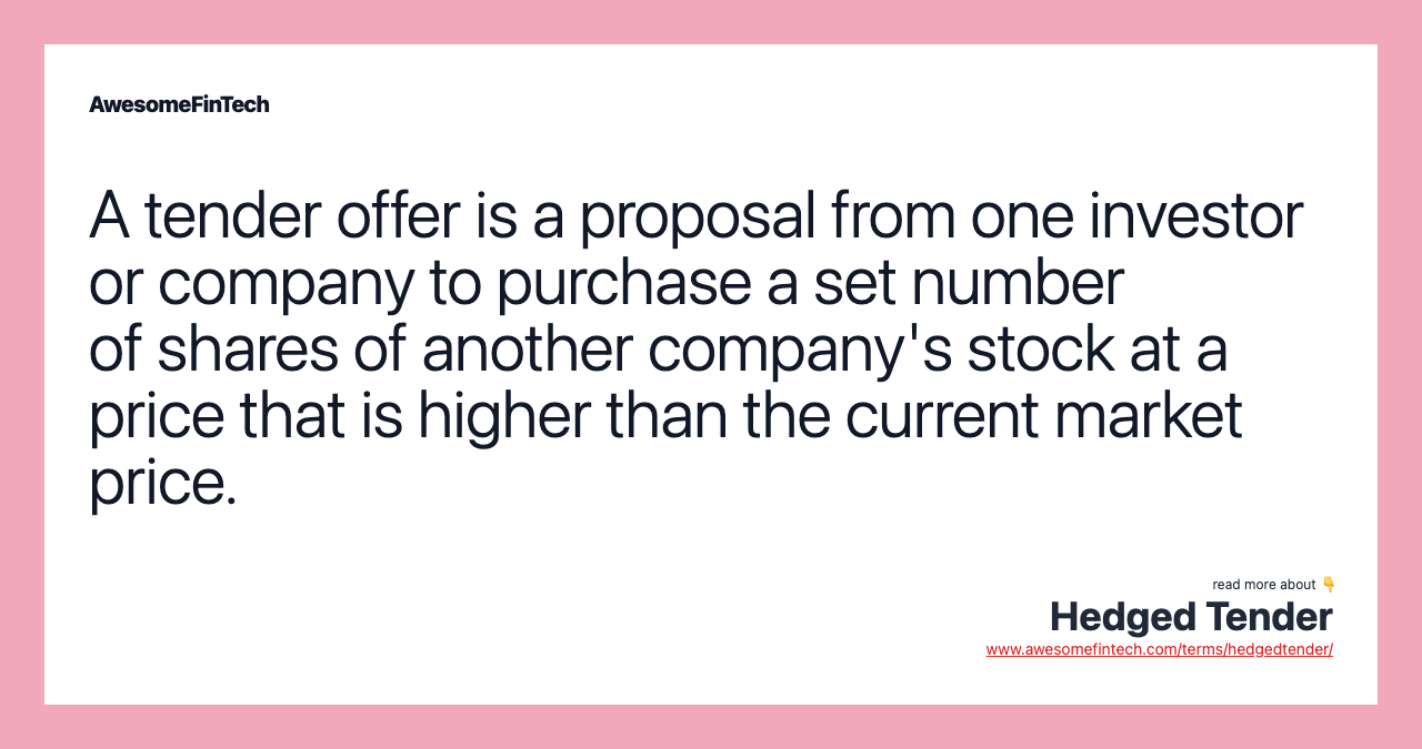 A tender offer is a proposal from one investor or company to purchase a set number of shares of another company's stock at a price that is higher than the current market price.