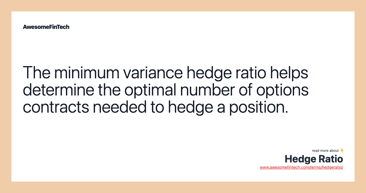 The minimum variance hedge ratio helps determine the optimal number of options contracts needed to hedge a position.