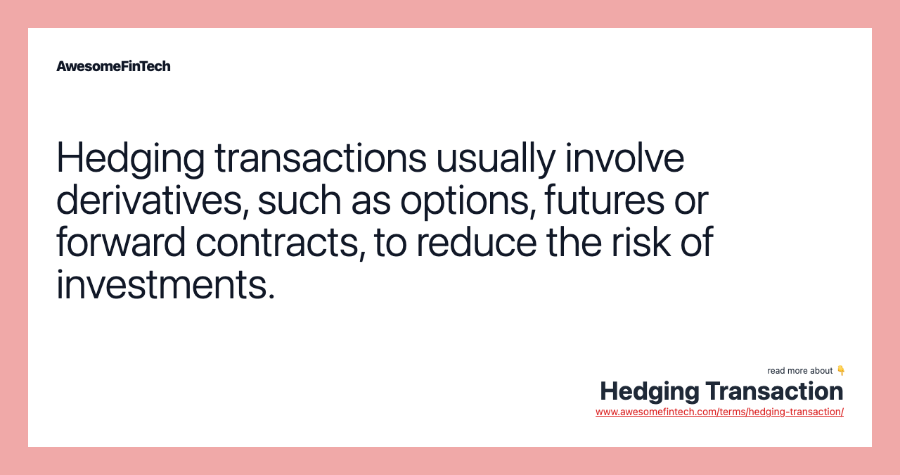 Hedging transactions usually involve derivatives, such as options, futures or forward contracts, to reduce the risk of investments.