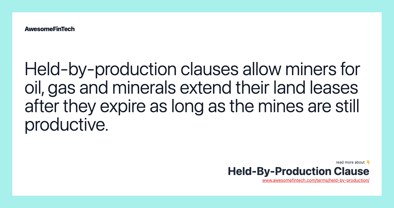 Held-by-production clauses allow miners for oil, gas and minerals extend their land leases after they expire as long as the mines are still productive.