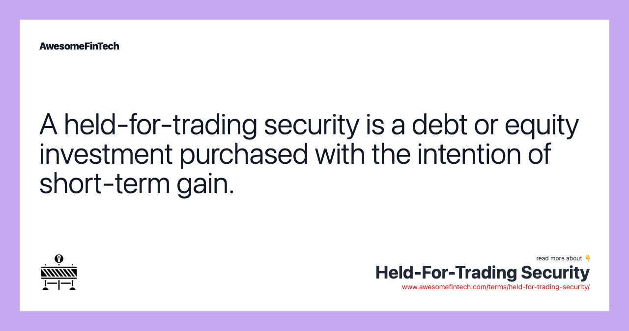 A held-for-trading security is a debt or equity investment purchased with the intention of short-term gain.