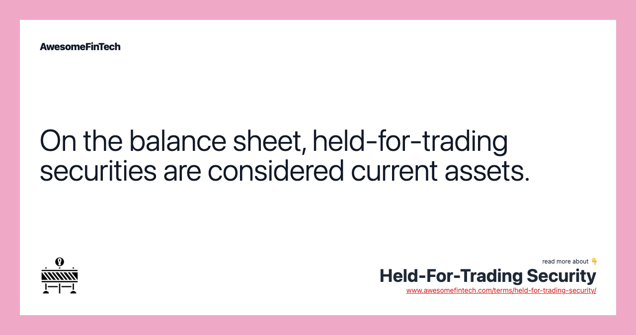 On the balance sheet, held-for-trading securities are considered current assets.