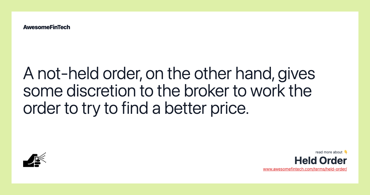 A not-held order, on the other hand, gives some discretion to the broker to work the order to try to find a better price.
