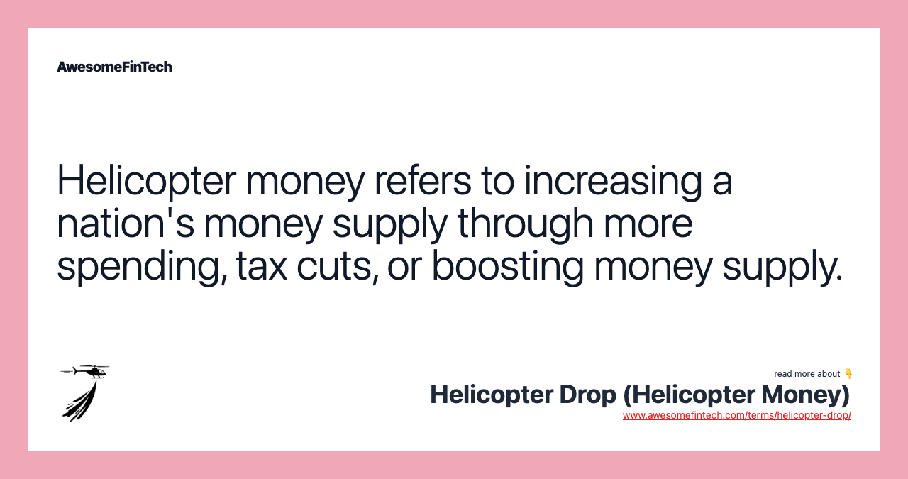 Helicopter money refers to increasing a nation's money supply through more spending, tax cuts, or boosting money supply.