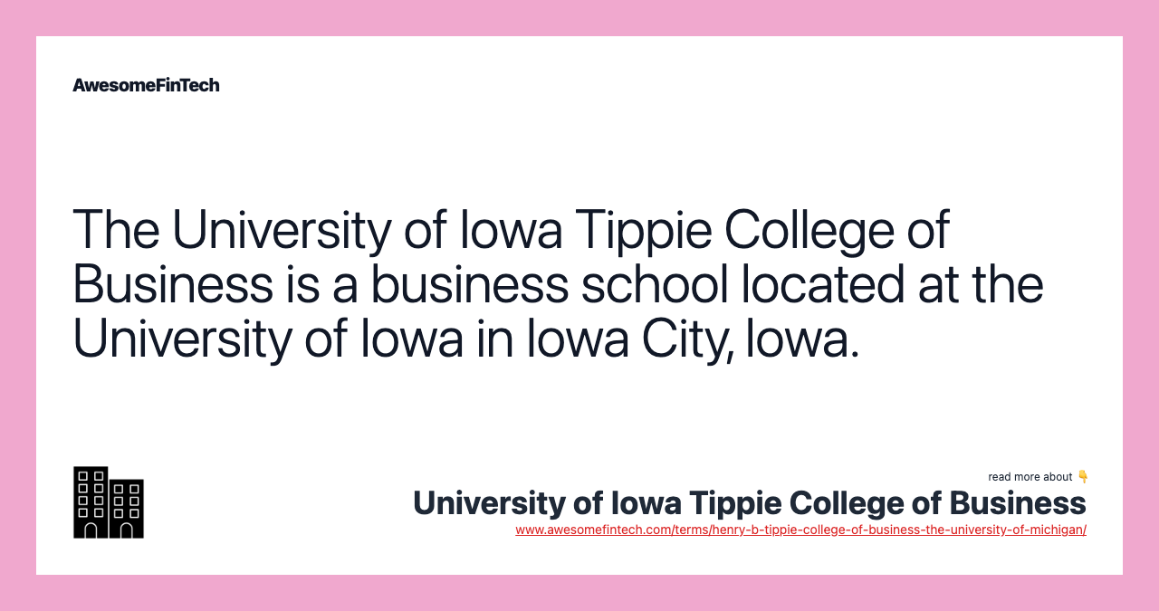 The University of Iowa Tippie College of Business is a business school located at the University of Iowa in Iowa City, Iowa.