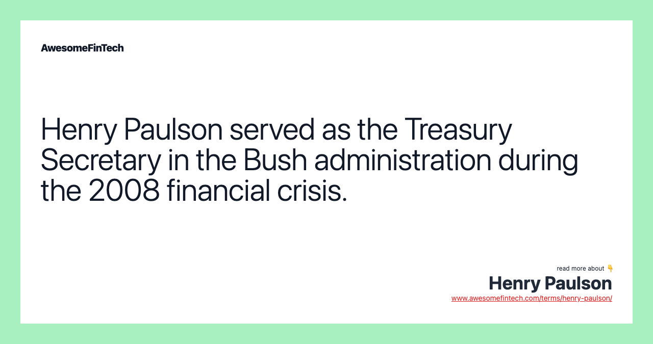 Henry Paulson served as the Treasury Secretary in the Bush administration during the 2008 financial crisis.