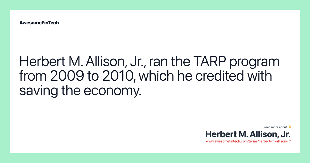 Herbert M. Allison, Jr., ran the TARP program from 2009 to 2010, which he credited with saving the economy.