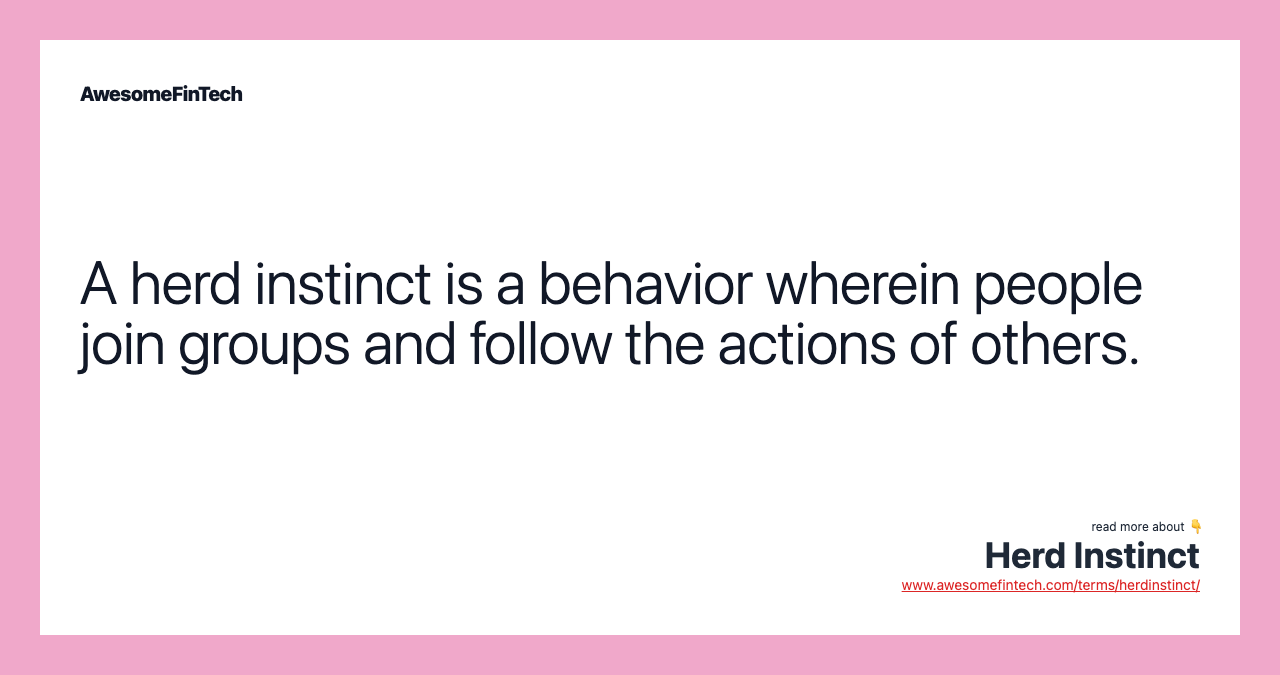 A herd instinct is a behavior wherein people join groups and follow the actions of others.