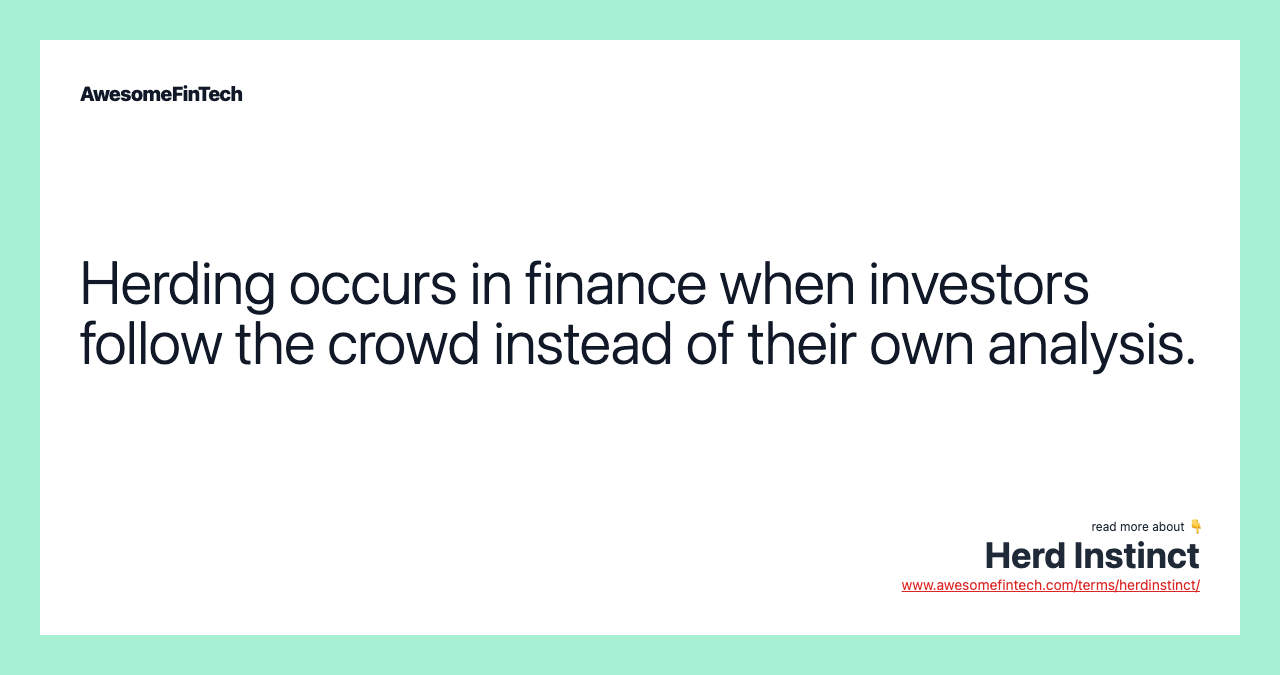 Herding occurs in finance when investors follow the crowd instead of their own analysis.