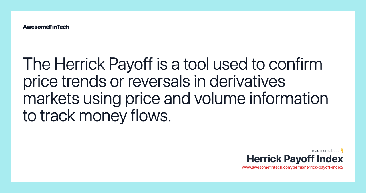 The Herrick Payoff is a tool used to confirm price trends or reversals in derivatives markets using price and volume information to track money flows.