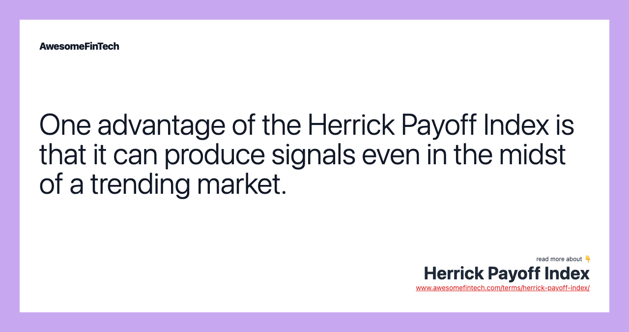 One advantage of the Herrick Payoff Index is that it can produce signals even in the midst of a trending market.